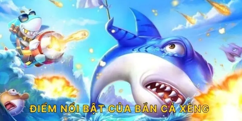 Điểm nổi bật của bắn cá Xèng
