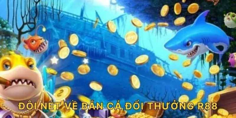 Đôi nét về bắn cá đổi thưởng R88