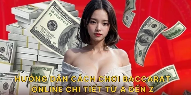 Hướng dẫn cách chơi Baccarat Online chi tiết từ A đến Z