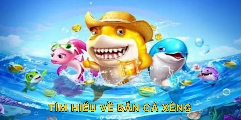 Tìm hiểu về bắn cá Xèng